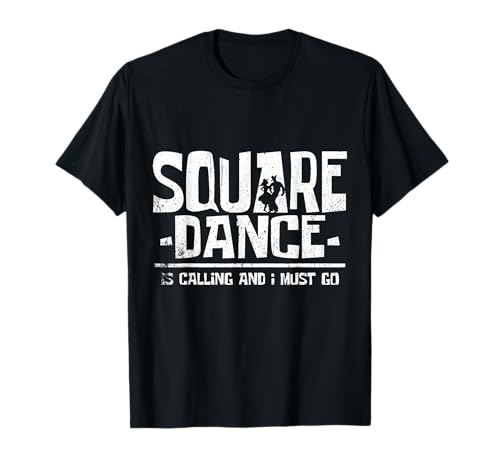 Square Dancing Square Dance is Calling and I Must Go T-Shirt