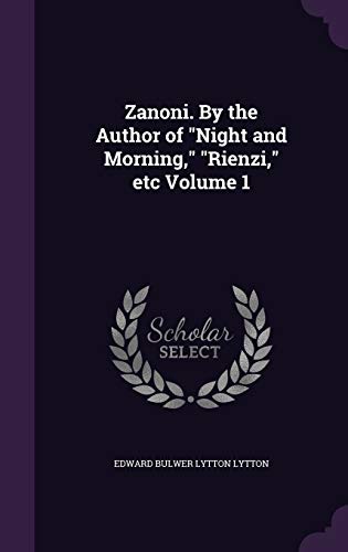 Zanoni. By the Author of "Night and Morning," "Rienzi," etc Volume 1
