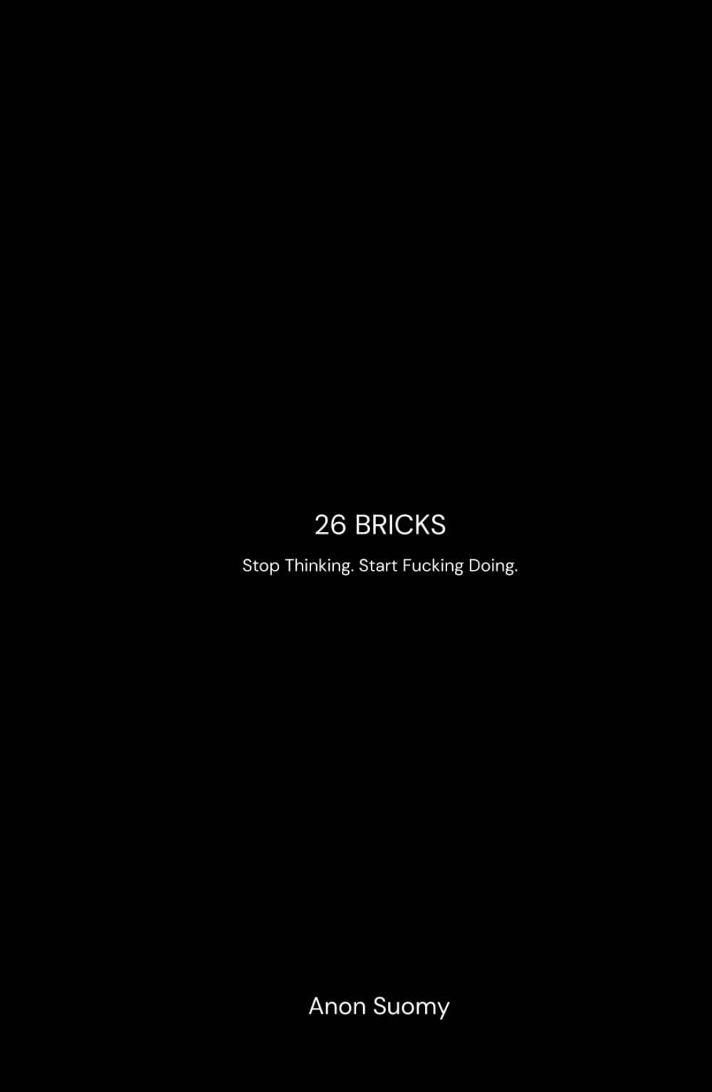 26 Bricks: Stop Thinking. Start Fucking Doing.