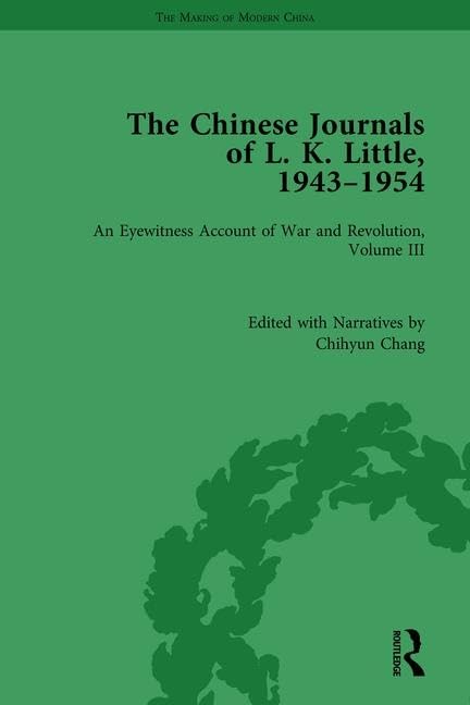 The Chinese Journals of L.K. Little, 1943–54: An Eyewitness Account of War and Revolution, Volume III (The Making of Modern China)      1st Edition