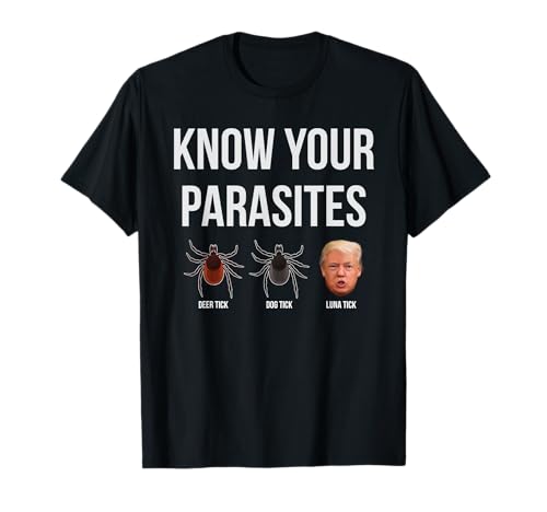 Know Your Parasites Dump President Trump Parasite Lunatic T-Shirt