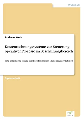 Kostenrechnungssysteme zur Steuerung operativer Prozesse im Beschaffungsbereich: Eine empirische Studie in mittelständischen Industrieunternehmen (German Edition)