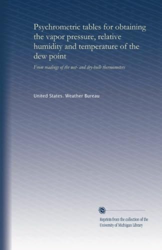 Psychrometric tables for obtaining the vapor pressure, relative humidity and temperature of the dew point: From readings of the wet- and dry-bulb thermometers