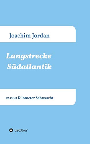 Langstrecke Südatlantik: 12.000 Kilometer Sehnsucht (German Edition)
