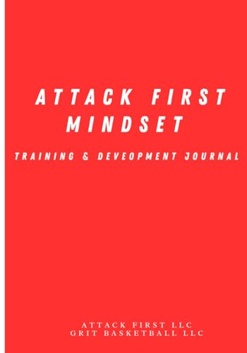 Attack First Mindset Training/Development Journal: Mindset/Daily Habits & Performance Enhancement (Attack First Mindset Journal Series - Game Day Journal & Training/Development Day Journal)