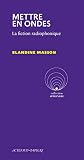 Mettre en ondes: La fiction radiophonique