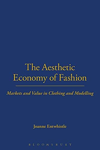 The Aesthetic Economy of Fashion: Markets and Value in Clothing and Modelling (Dress, Body, Culture)