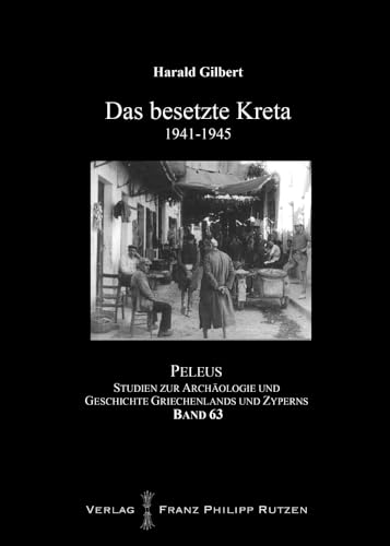 Das besetzte Kreta 1941-45 (PELEUS: Studien zur Archäologie und Geschichte Griechenlands und Zyperns, Band 63)