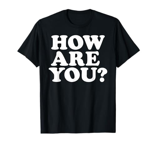 HOW ARE YOU T-Shirt