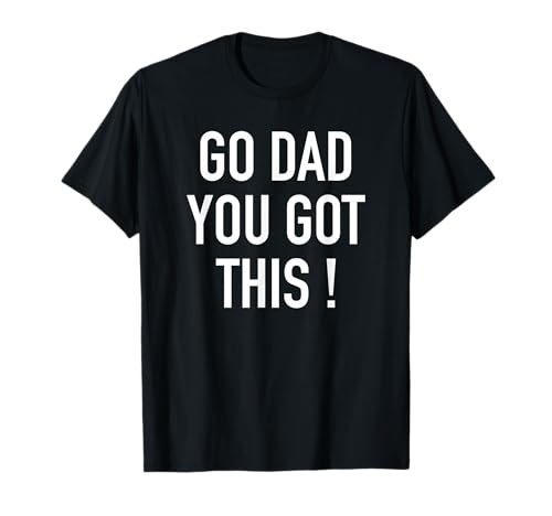 Go Dad You Got This! - Popular Motivational Quote T-Shirt T-Shirt