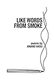 Like Words From Smoke: Poems by Anand Vasu