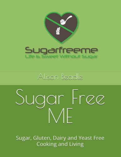 Sugar Free Me: Sugar, Gluten, Dairy And Yeast Free Cooking And Living