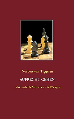 Aufrecht gehen: ... das Buch für Menschen mit Rückgrat! Aufrecht gehen: ... das Buch für Menschen mit Rückgrat!
