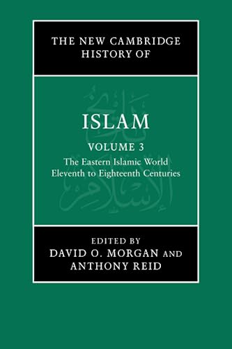 The New Cambridge History Of Islam: The Eastern Islamic World Eleventh To Eighteenth Centuries
