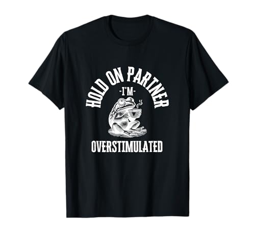 Hold On Partner I'm Sobreestimulated, Humor Divertido Rana Meme Camiseta