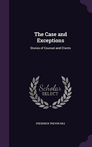 The Case and Exceptions: Stories of Counsel and Clients