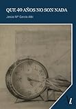QUE CUARENTA AÑOS NO SON NADA
