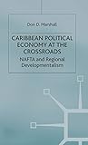 Caribbean Political Economy at the Crossroads: NAFTA and Regional Developmentalism (International Political Economy Series)
