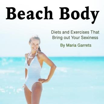 Beach Body: Diets and Exercises That Bring out Your Sexiness - Maria Garrets