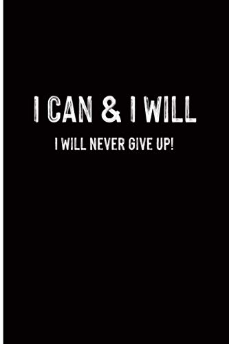 I Can & I Will - I Will Never Give Up! Blank lined journals for men and women, Inspirational Journals to Write In, Motivational notebooks and