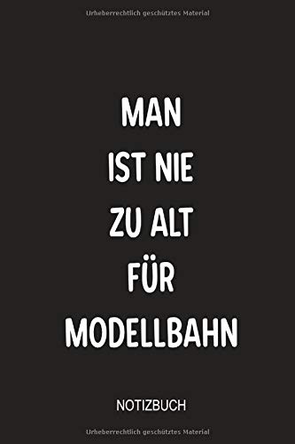 Man  ist  nie zu alt für Modellbahn Notizbuch: Perfekt als Tagebuch für Modelleisenbahnbau Liebhaber