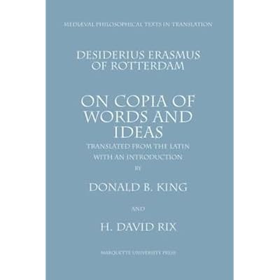 Desiderius Erasmus of Rotterdam: On Copia of Words and Ideas (Mediaeval Philosophical Texts in Translation): Desiderius Erasmus of Rotterdam De Utraque Verborum Ac Rerum Copia