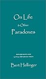 on life & other paradoxes: aphorisms and little stories from bert hellinger