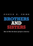 Brothers and Sisters: How to Win the Game of Life in America