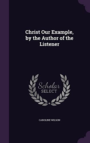 Christ Our Example, by the Author of the Listener
