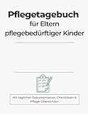 Pflegetagebuch für pflegebedürftige Kinder: Unterstützung für Eltern im herausfordernden Pflegealltag: Pflegejournal zum dokumentieren des Alltags, ... Medikamente, Therapien und Termine