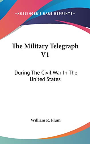 The Military Telegraph V1: During The Civil War In The United States