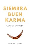 Siembra buen karma: 77 pequeñas acciones para generar buena energía