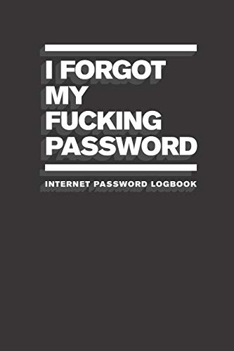 I Forgot My Fucking Password: Internet Password Logbook (Funny Internet Password Logbooks)