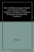 Mini- And Microcomputer Control in the Chemical Process Industries: Handbook of Systems Strategies and Application Problems 0442276435 Book Cover
