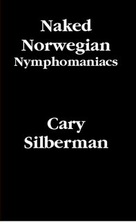 Naked Norwegian Nymphomaniacs: Cary Silberman: 9780557072637: Amazon