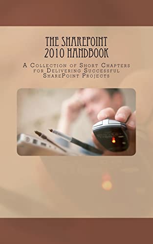 The SharePoint 2010 Handbook: A Collection of Short Chapters for Delivering Successful SharePoint Projects Paperback – November 7, 2011