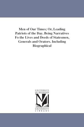 Men of our times; or, Leading patriots of the day. Being narratives of the lives and deeds of statesmen, generals and orators. By Harriet Beecher Stowe