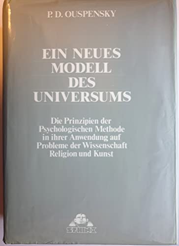 Ein neues Modell des Universums: Die Prinzipien der psychologischen Methode in ihrer Anwendung auf Probleme der Wissenschaft, Religion und Kunst