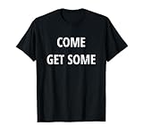 Come Get Some - Funny Saying Distressed T shirt T-Shirt