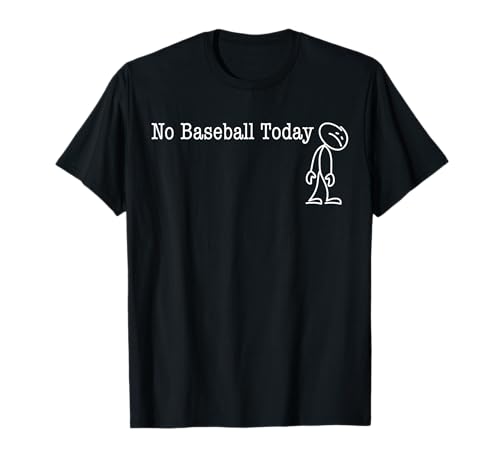 No Baseball Today Fun Humor for Baseball humor tee T-Shirt