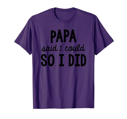 Papa Said I Could So I Did Funny Spoiled Grandkids T-Shirt