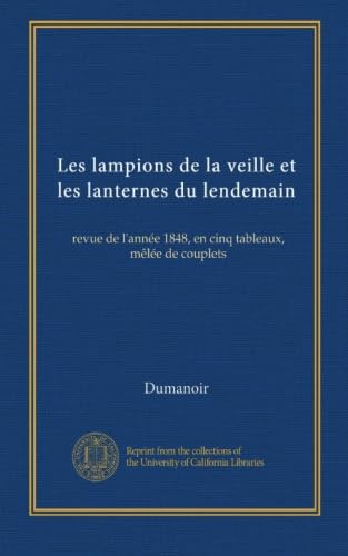 Les lampions de la veille et les lanternes du lendemain: revue de l'année 1848, en cinq tableaux, mêlée de couplets (French Edition)