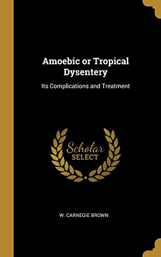 Amoebic or Tropical Dysentery: Its Complications and Treatment