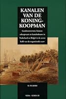 Kanalen van de Koning-Koopman: Goederenvervoer, binnenscheepvaart en kanalenbouw in Nederland en Belgie in de eerste helft van de negentiende eeuw 9071617890 Book Cover