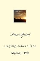 Free Spirit: Staying Cancer Free 1539707806 Book Cover