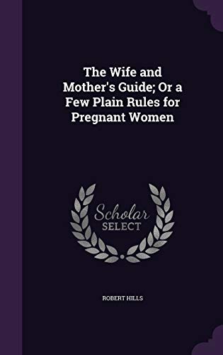 The Wife and Mother's Guide; Or a Few Plain Rules for Pregnant Women