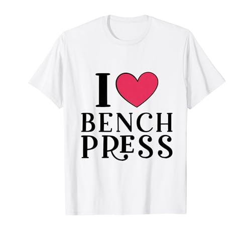 I Love Bench Press - Divertido entrenamiento de gimnasio Camiseta