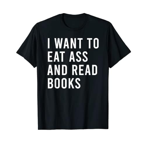 Quiero comer botín y leer libros divertidos juguetes sexuales anales Camiseta