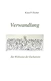 Verwandlung: Zur Wirkweise der Eucharistie - Herausgeber: Hans-Jürgen Sträter Klaus P. Fischer 