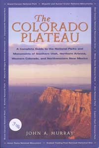 The Colorado Plateau: A Complete Gude to the National Parks and Monuments of Southern Utah, Northern Arizona, Western Colorado, and Northwestern New Mexico
